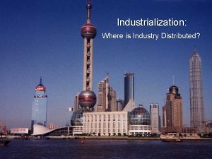Industrialization Where is Industry Distributed Major Industrial Regions