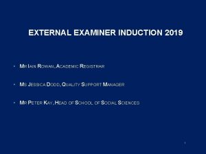 EXTERNAL EXAMINER INDUCTION 2019 MR IAIN ROWAN ACADEMIC