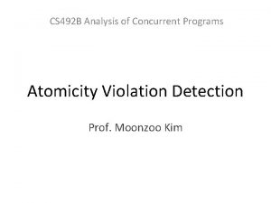 CS 492 B Analysis of Concurrent Programs Atomicity