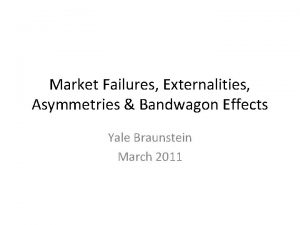 Market Failures Externalities Asymmetries Bandwagon Effects Yale Braunstein