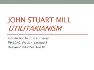 JOHN STUART MILL UTILITARIANISM Introduction to Ethical Theory