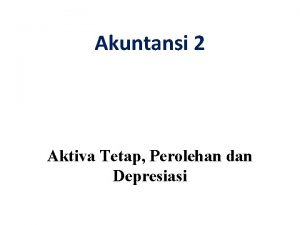 Akuntansi 2 Aktiva Tetap Perolehan dan Depresiasi Aktiva