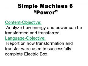 Simple Machines 6 Power ContentObjective Analyze how energy