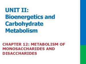 UNIT II Bioenergetics and Carbohydrate Metabolism CHAPTER 12