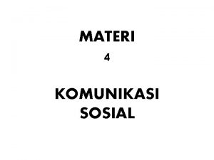 MATERI 4 KOMUNIKASI SOSIAL 3 KOMUNIKASI SOSIAL Komunikasi