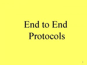 End to End Protocols 1 End to End