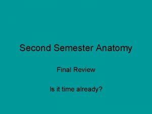 Second Semester Anatomy Final Review Is it time