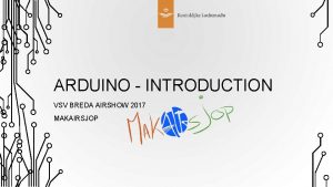 ARDUINO INTRODUCTION VSV BREDA AIRSHOW 2017 MAKAIRSJOP INTRODUCTION