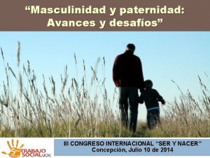 Masculinidad y paternidad Avances y desafos III CONGRESO