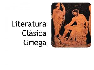 Literatura Clsica Griega Literatura Griega Comprende aquella escrita