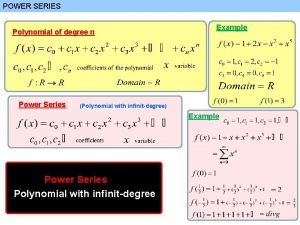 POWER SERIES Polynomial of degree n Power Series