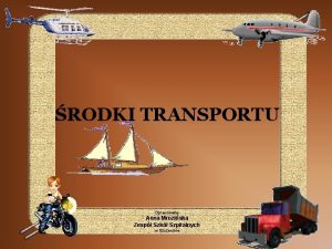 RODKI TRANSPORTU Opracowaa Anna Mroziska Zesp Szk Szpitalnych