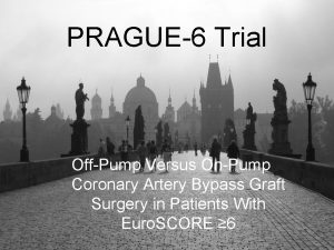 PRAGUE6 Trial OffPump Versus OnPump Coronary Artery Bypass