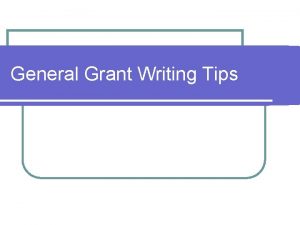 General Grant Writing Tips General Grant Writing Tips