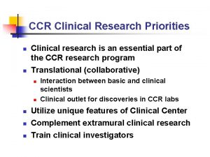 CCR Clinical Research Priorities n n Clinical research