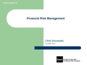 Lecture Series 3 Financial Risk Management Chris Droussiotis