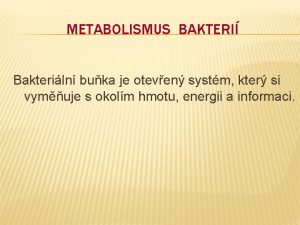 METABOLISMUS BAKTERI Bakteriln buka je oteven systm kter