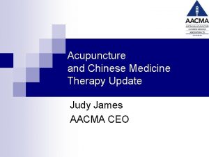 Acupuncture and Chinese Medicine Therapy Update Judy James