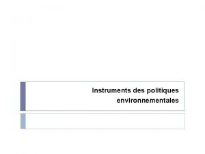 Instruments des politiques environnementales Instruments rglementaires Command control