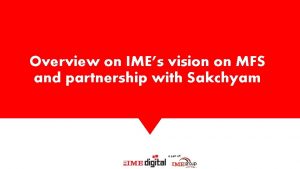 Overview on IMEs vision on MFS and partnership
