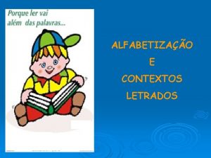 ALFABETIZAO E CONTEXTOS LETRADOS Vinte e seis letras
