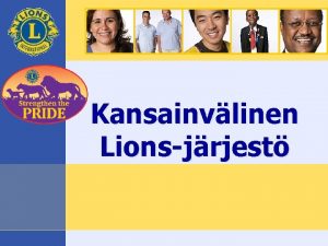 Kansainvlinen Lionsjrjest LIONS CLUBS INTERNATIONAL Nkemys tehtvst Olla