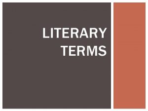 LITERARY TERMS ALLITERATION The repetition of the same