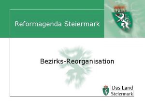 Reformagenda Steiermark BezirksReorganisation Bezirksreform Neuorganisation der Bezirke Nach