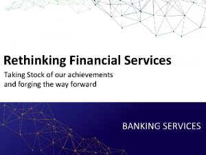 Rethinking Financial Services Taking Stock of our achievements