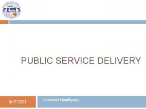 PUBLIC SERVICE DELIVERY 9172021 Geetanjali Upadhyaya About the