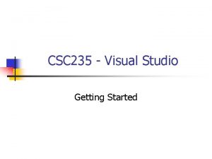 CSC 235 Visual Studio Getting Started Visual Studio