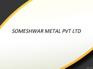 SOMESHWAR METAL PVT LTD COMPANY PROFILE Someshwar Metal