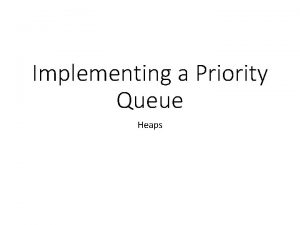 Implementing a Priority Queue Heaps Priority Queues Recall