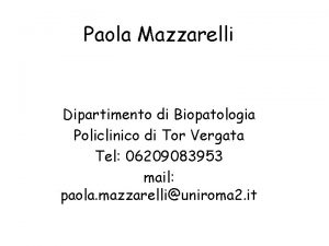 Paola Mazzarelli Dipartimento di Biopatologia Policlinico di Tor