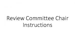 Review Committee Chair Instructions Review Committee Chair and