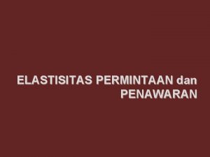 ELASTISITAS PERMINTAAN dan PENAWARAN KONSEP ELASTISITAS Apabila perubahan