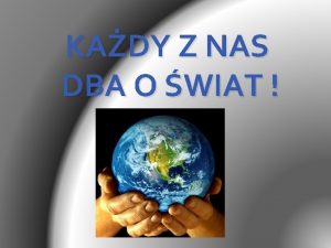 KADY Z NAS DBA O WIAT Nasza dziaalno