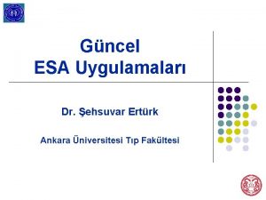 Gncel ESA Uygulamalar Dr ehsuvar Ertrk Ankara niversitesi