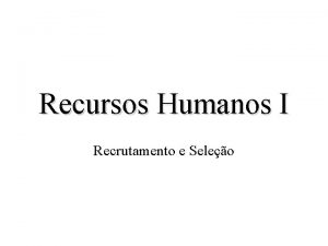 Recursos Humanos I Recrutamento e Seleo Recrutamento e