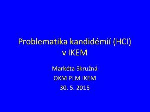 Problematika kandidmi HCI v IKEM Markta Skrun OKM