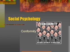 Social Psychology Conformity Conformity The tendency to adjust