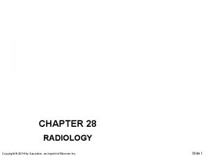 CHAPTER 28 RADIOLOGY Copyright 2014 by Saunders an