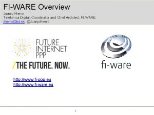 FIWARE Overview Juanjo Hierro Telefonica Digital Coordinator and