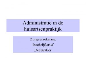 Administratie in de huisartsenpraktijk Zorgverzekering Inschrijftarief Declaraties Basisverzekering