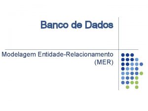 Banco de Dados Modelagem EntidadeRelacionamento MER Tpicos v