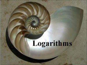 Logarithms The Inverse Logarithms are the opposite of