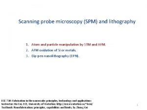 Scanning probe microscopy SPM and lithography 1 Atom