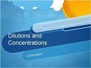 Dilutions and Concentrations tory s e u r