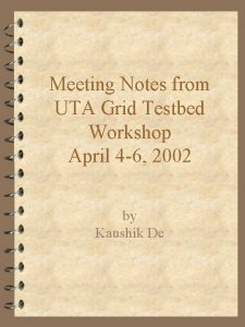 Meeting Notes from UTA Grid Testbed Workshop April