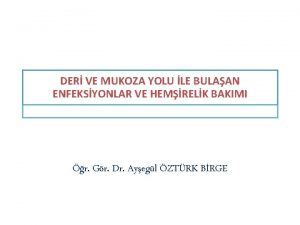 DER VE MUKOZA YOLU LE BULAAN ENFEKSYONLAR VE